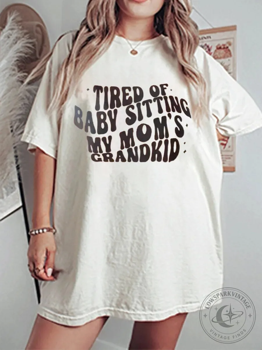 Tired Of Babysitting My Mom's Grandkid Funny Quote Oversized T-Shirt